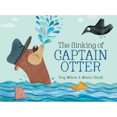 The Sinking of Captain Otter - by  Troy Wilson (Hardcover)