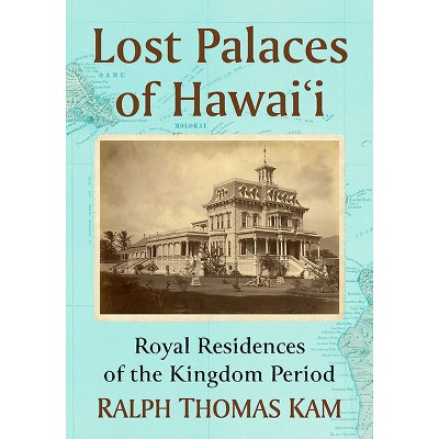 Lost Palaces of Hawai'i - by  Ralph Thomas Kam (Paperback)