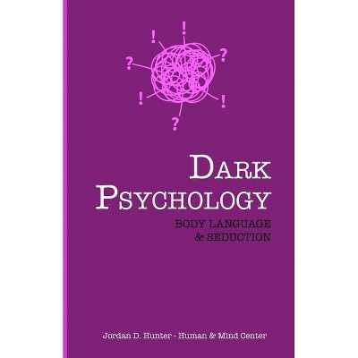 Dark Psychology - by  Jordan D Hunter & Human and Mind Center (Paperback)