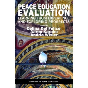 Peace Education Evaluation - by  Celina Del Felice & Aaron Karako & Andria Wisler & Jing Lin & Edward Brantmeier & Ian Harris (Paperback) - 1 of 1