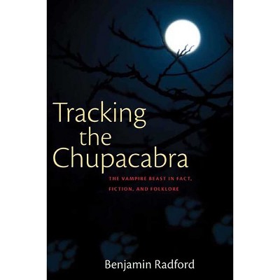 Tracking the Chupacabra - by  Benjamin Radford (Paperback)