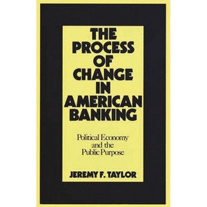 The Process of Change in American Banking - (254) by  Jeremy F Taylor & Marilyn Taylor (Hardcover) - 1 of 1