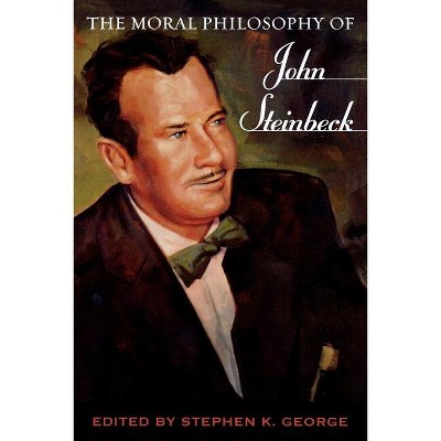 The Moral Philosophy of John Steinbeck - by  Stephen K George (Paperback)