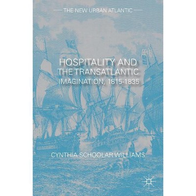 Hospitality and the Transatlantic Imagination, 1815-1835 - (New Urban Atlantic) by  Cynthia Schoolar Williams (Hardcover)