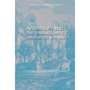 Hospitality and the Transatlantic Imagination, 1815-1835 - (New Urban Atlantic) by  Cynthia Schoolar Williams (Hardcover) - 1 of 1