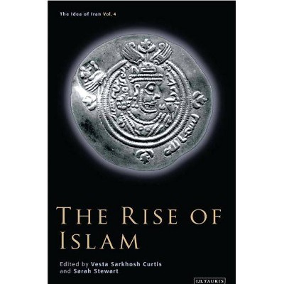 The Rise of Islam - (Idea of Iran) by  Vesta Sarkhosh Curtis & Sarah Stewart (Hardcover)