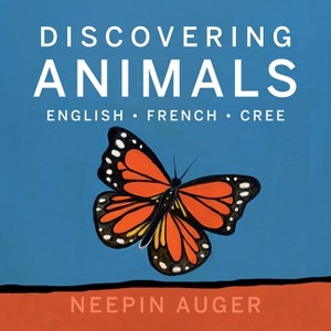 Discovering Animals: English * French * Cree - (Discover English, French, and Cree) by  Neepin Auger (Hardcover) - 1 of 1