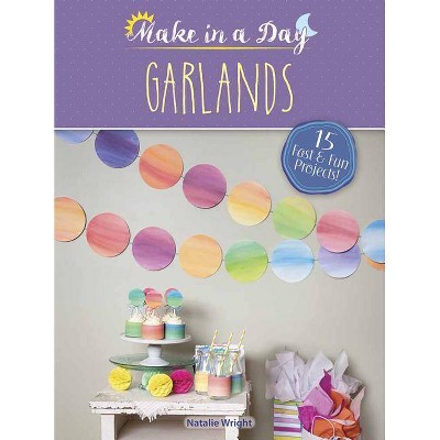 Make in a Day: Garlands - by  Natalie Wright (Paperback)