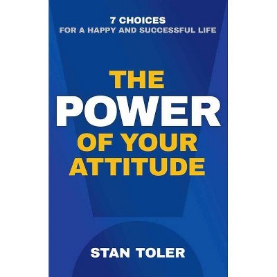 The Power of Your Attitude - by  Stan Toler (Paperback)