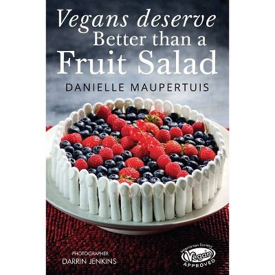 Vegans Deserve Better Than A Fruit Salad - by  Danielle Maupertuis (Paperback)