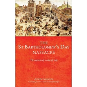 The Saint Bartholomew's Day Massacre - by  Arlette Jouanna (Paperback) - 1 of 1