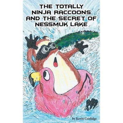 The Totally Ninja Raccoons and the Secret of Nessmuk Lake - by  Kevin Coolidge (Paperback)