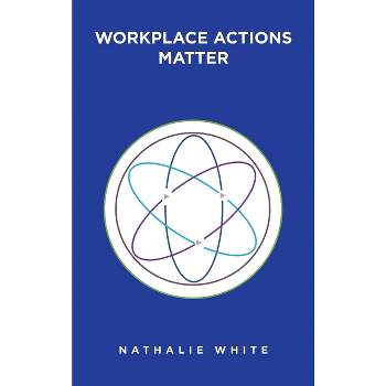 Workplace Actions Matter - by  Nathalie White (Hardcover)