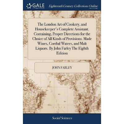 The London Art of Cookery, and Housekeeper's Complete Assistant. Containing, Proper Directions for the Choice of All Kinds of Provisions. Made Wines,