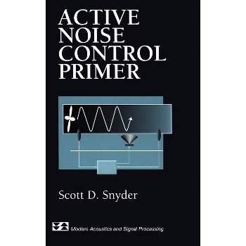Active Noise Control Primer - (Modern Acoustics and Signal Processing) by  Scott D Snyder (Hardcover)