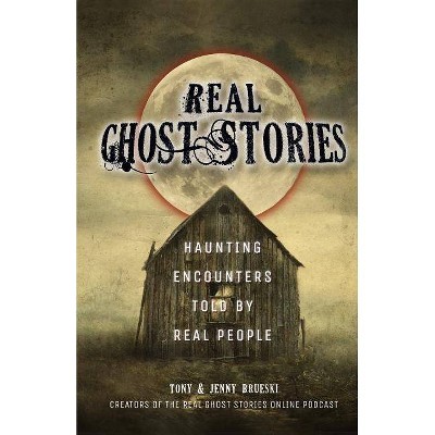 Real Ghost Stories - by  Tony Brueski & Jenny Brueski (Paperback)