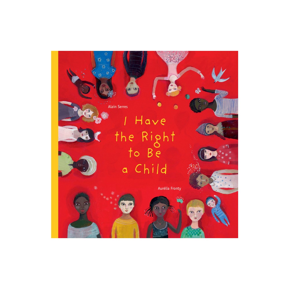 I Have the Right to Be a Child - by Alain Serres (Hardcover)