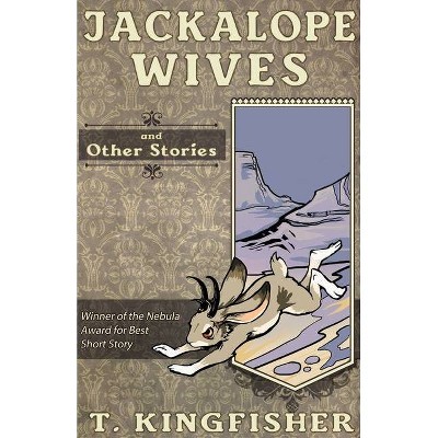 Jackalope Wives and Other Stories - by  T Kingfisher (Paperback)