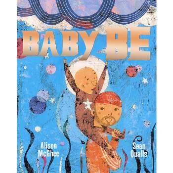 Baby Be - by  Alison McGhee (Hardcover)