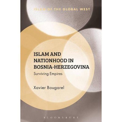 Islam and Nationhood in Bosnia-Herzegovina - (Islam of the Global West) by  Xavier Bougarel (Hardcover)