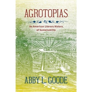 Agrotopias - by  Abby L Goode (Paperback) - 1 of 1