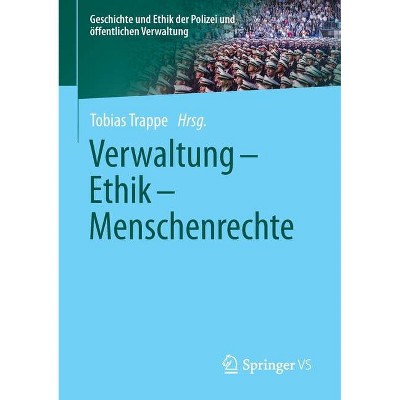 Verwaltung - Ethik - Menschenrechte - (Geschichte Und Ethik der Polizei Und Öffentlichen Verwaltung) by  Tobias Trappe (Paperback)