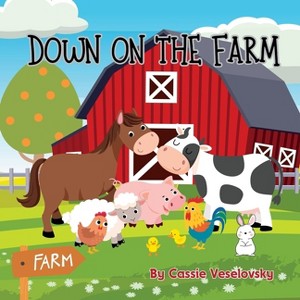 Down on the Farm - by  Cassie Veselovsky (Paperback) - 1 of 1