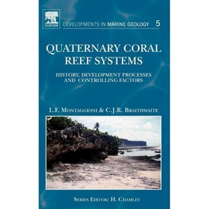 Quaternary Coral Reef Systems - (Developments in Marine Geology) by  Lucien F Montaggioni & Colin J R Braithwaite (Hardcover) - 1 of 1