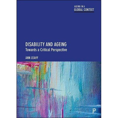 Disability and Ageing - (Ageing in a Global Context) by  Ann Leahy (Hardcover)