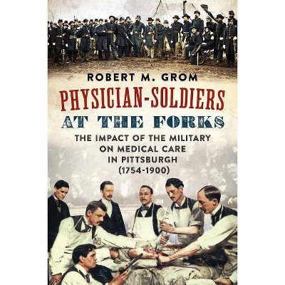 Physician-Soldiers at the Forks - by  Robert M Grom (Paperback)