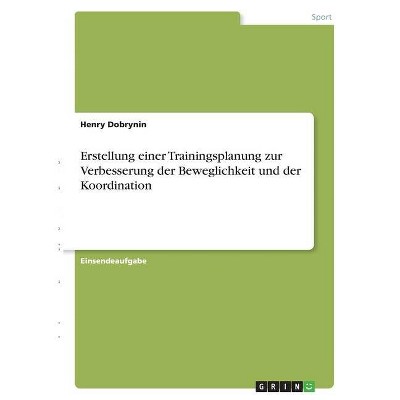 Erstellung einer Trainingsplanung zur Verbesserung der Beweglichkeit und der Koordination - by  Henry Dobrynin (Paperback)