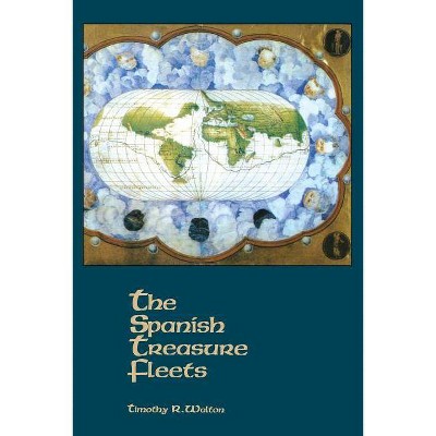 The Spanish Treasure Fleets - by  Timothy R Walton (Paperback)