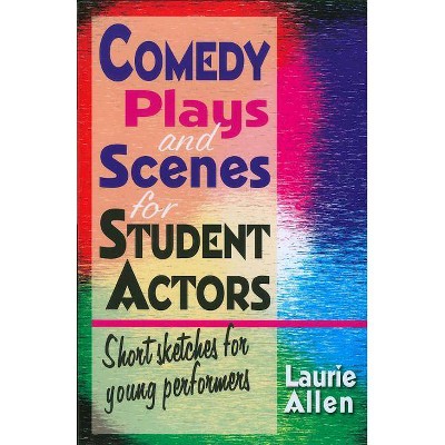 Comedy Plays and Scenes for Student Actors - by  Laurie Allen (Paperback)