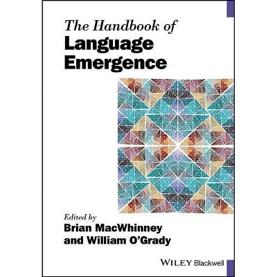 The Handbook of Language Emergence - (Blackwell Handbooks in Linguistics) by  William O'Grady & Brian Macwhinney (Paperback)