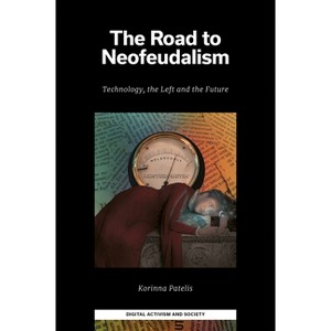 The Road to Neofeudalism - (Digital Activism and Society: Politics, Economy and Culture) by  Korinna Patelis (Hardcover) - 1 of 1