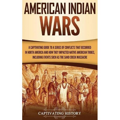 American Indian Wars - by  Captivating History (Hardcover)