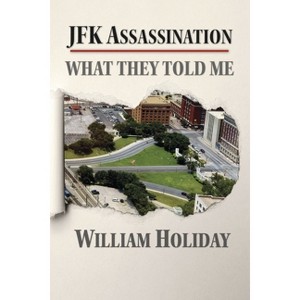 JFK Assassination - What They Told Me - by  William Holiday (Paperback) - 1 of 1