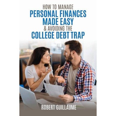 How to Manage Personal Finances Made Easy & Avoiding the College Debt Trap - by  Robert Guillaume (Paperback)