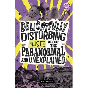 Delightfully Disturbing Lists about the Paranormal and Unexplained - (Info Fanatic) by  Heather E Schwartz (Paperback) - 1 of 1