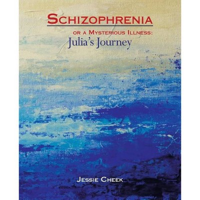 Schizophrenia or a Mysterious Illness - by  Jessie Cheek (Paperback)