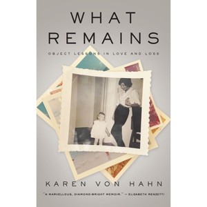 What Remains - by  Karen Von Hahn (Hardcover) - 1 of 1
