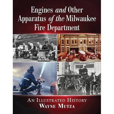 Engines and Other Apparatus of the Milwaukee Fire Department - by  Wayne Mutza (Paperback)