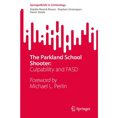 The Parkland School Shooter: - (Springerbriefs in Criminology) by  Natalie Novick Brown & Stephen Greenspan & Karen Steele (Paperback)