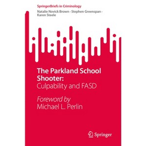 The Parkland School Shooter: - (Springerbriefs in Criminology) by  Natalie Novick Brown & Stephen Greenspan & Karen Steele (Paperback) - 1 of 1