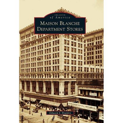 Maison Blanche Department Stores - (Images of America (Arcadia Publishing)) by  Edward J Branley (Paperback)