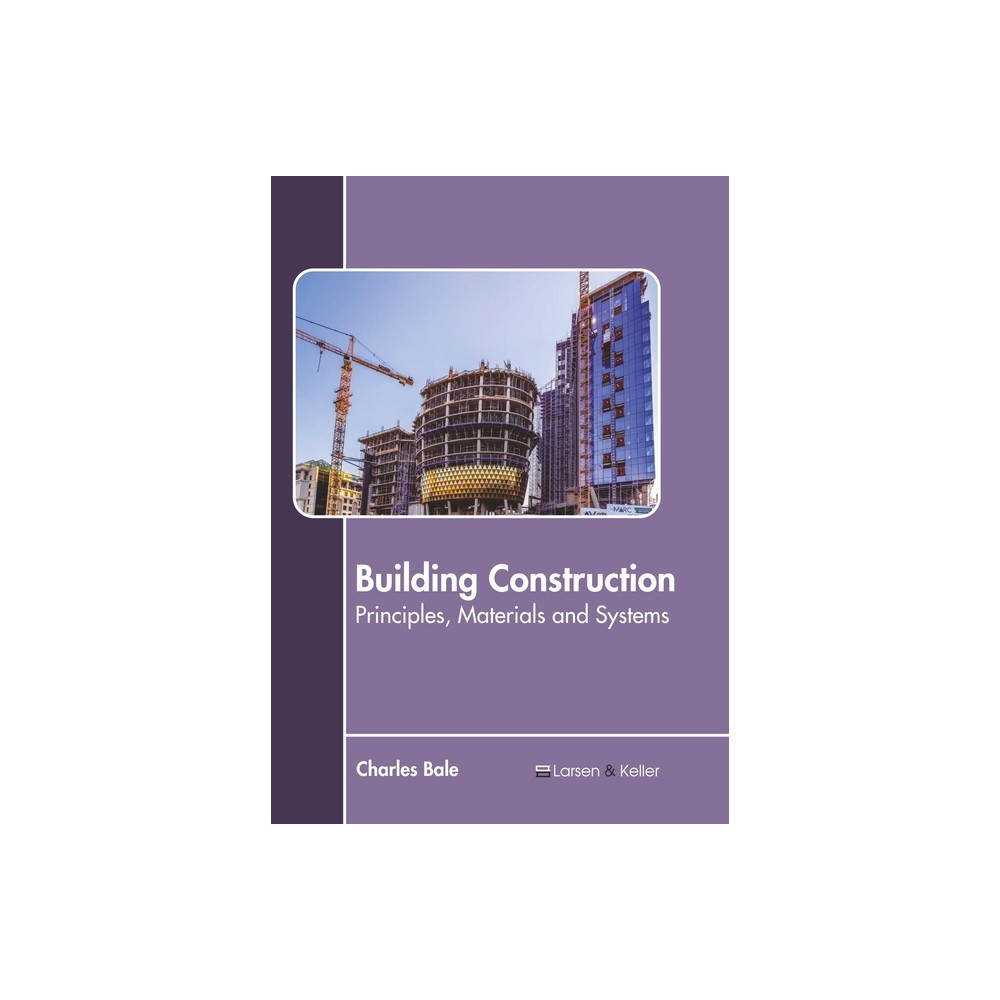 Building Construction: Principles, Materials and Systems - by Charles Bale (Hardcover)
