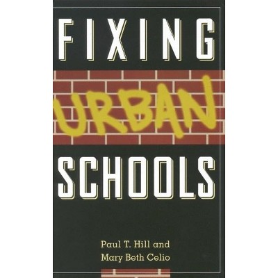 Fixing Urban Schools - by  Paul T Hill & Mary Beth Celio (Paperback)