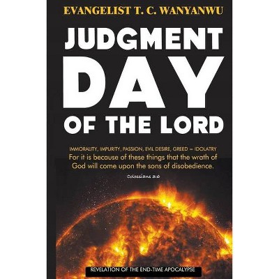 Judgment Day Of The Lord - by  Evangelist T C Wanyanwu (Paperback)
