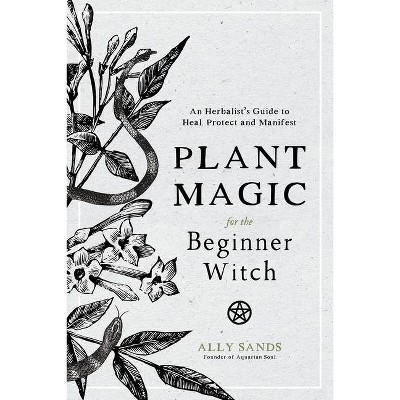 Plant Magic For The Beginner Witch - By Ally Sands (hardcover