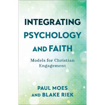 Integrating Psychology and Faith - by  Paul Moes & Blake Riek (Paperback)